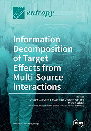 Information Decomposition of Target Effects from Multi-Source Interactions by Joseph Lizier 9783038970156