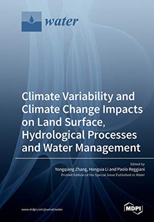 Climate Variability and Climate Change Impacts on Land Surface, Hydrological Processes and Water Management by Yongqiang Zhang 9783039215072
