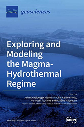 Exploring and Modeling the Magma-Hydrothermal Regime by John Eichelberger 9783039366361