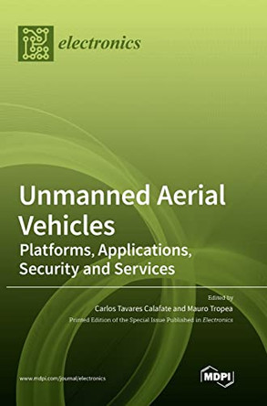 Unmanned Aerial Vehicles: Platforms, Applications, Security and Services by Carlos Tavares Calafate 9783039367085