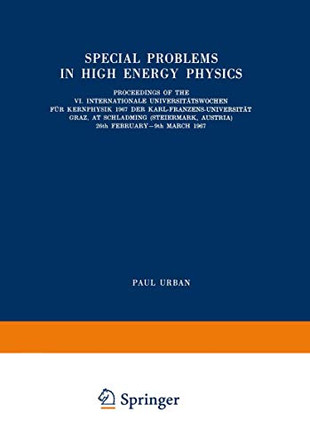 Special Problems in High Energy Physics: Proceedings of the VI. Internationale Universitatswochen fur Kernphysik 1967 der Karl-Franzens-Universitat Graz, at Schladming (Steiermark, Austria), 26th February-9th March 1967 by Paul Urban 9783211808368