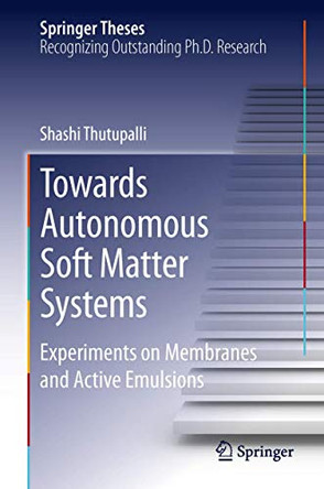 Towards Autonomous Soft Matter Systems: Experiments on Membranes and Active Emulsions by Shashi Thutupalli 9783319007342