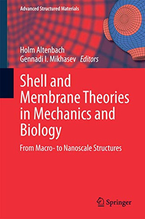 Shell and Membrane Theories in Mechanics and Biology: From Macro- to Nanoscale Structures by Holm Altenbach 9783319025346