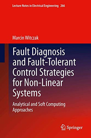 Fault Diagnosis and Fault-Tolerant Control Strategies for Non-Linear Systems: Analytical and Soft Computing Approaches by Marcin Witczak 9783319030135