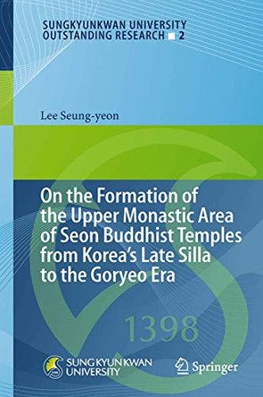 On the Formation of the Upper Monastic Area of Seon Buddhist Temples from Koreas Late Silla to the Goryeo Era by Lee Seung-Yeon 9783319033242