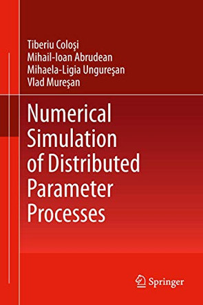 Numerical Simulation of Distributed Parameter Processes by Tiberiu Colosi 9783319033266