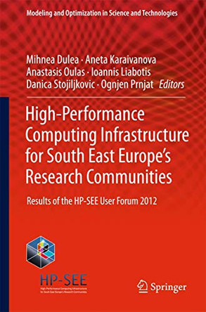 High-Performance Computing Infrastructure for South East Europe's Research Communities: Results of the HP-SEE User Forum 2012 by Mihnea Dulea 9783319033389