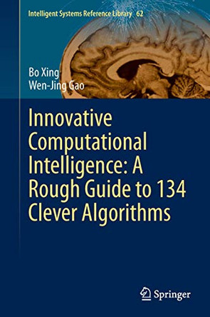 Innovative Computational Intelligence: A Rough Guide to 134 Clever Algorithms by Bo Xing 9783319034034