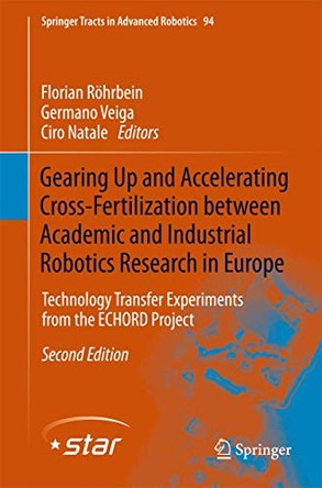 Gearing Up and Accelerating Cross-fertilization between Academic and Industrial Robotics Research in Europe:: Technology Transfer Experiments from the ECHORD Project by Florian Rohrbein 9783319038377