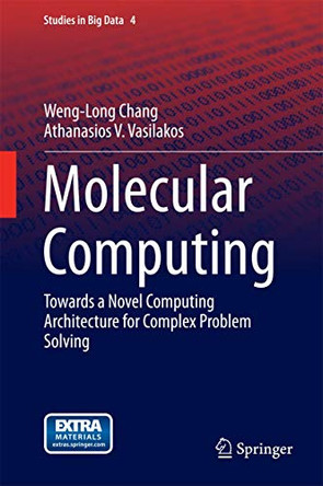 Molecular Computing: Towards a Novel Computing Architecture for Complex Problem Solving by Weng-Long Chang 9783319051215