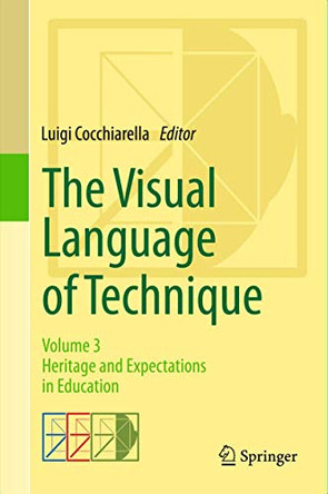 The Visual Language of Technique: Volume 3 - Heritage and Expectations in Education by Luigi Cocchiarella 9783319053257