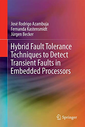Hybrid Fault Tolerance Techniques to Detect Transient Faults in Embedded Processors by Jose Rodrigo Azambuja 9783319063393