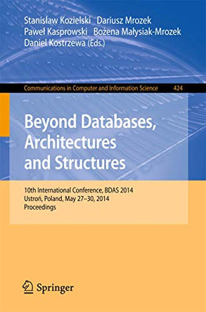 Beyond Databases, Architectures, and Structures: 10th International Conference, BDAS 2014, Ustron, Poland, May 27-30, 2014. Proceedings by Stanislaw Kozielski 9783319069319
