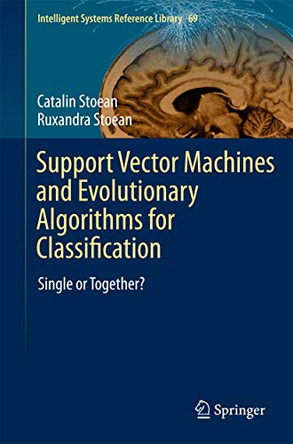 Support Vector Machines and Evolutionary Algorithms for Classification: Single or Together? by Catalin Stoean 9783319069401