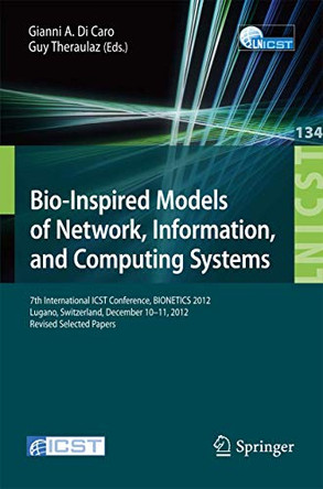 Bio-Inspired Models of Network, Information, and Computing Systems: 7th International ICST Conference, BIONETICS 2012, Lugano, Switzerland, December 10--11, 2012, Revised Selected Papers by Gianni A. di Caro 9783319069432