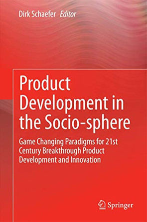 Product Development in the Socio-sphere: Game Changing Paradigms for 21st Century Breakthrough Product Development and Innovation by Dirk Schaefer 9783319074030