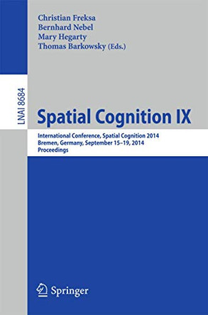 Spatial Cognition IX: International Conference, Spatial Cognition 2014, Bremen, Germany, September 15-19, 2014. Proceedings by Christian Freksa 9783319112145