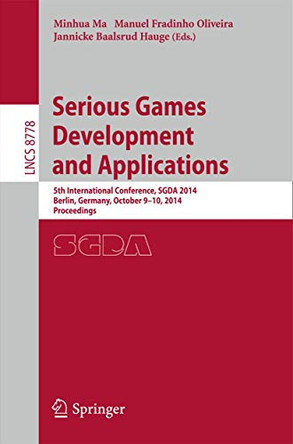Serious Games Development and Applications: 5th International Conference, SGDA 2014, Berlin, Germany, October 9-10, 2014. Proceedings by Minhua Ma 9783319116228