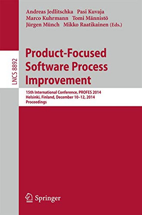 Product-Focused Software Process Improvement: 15th International Conference, PROFES 2014, Helsinki, Finland, December 10-12, 2014, Proceedings by Andreas Jedlitschka 9783319138343