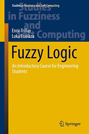 Fuzzy Logic: An Introductory Course for Engineering Students by Enric Trillas 9783319142029