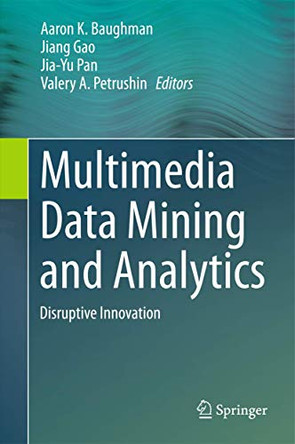 Multimedia Data Mining and Analytics: Disruptive Innovation by Aaron K. Baughman 9783319149974