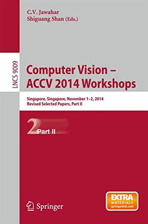 Computer Vision - ACCV 2014 Workshops: Singapore, Singapore, November 1-2, 2014, Revised Selected Papers, Part II by C. V. Jawahar 9783319166308