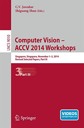 Computer Vision - ACCV 2014 Workshops: Singapore, Singapore, November 1-2, 2014, Revised Selected Papers, Part III by C. V. Jawahar 9783319166339