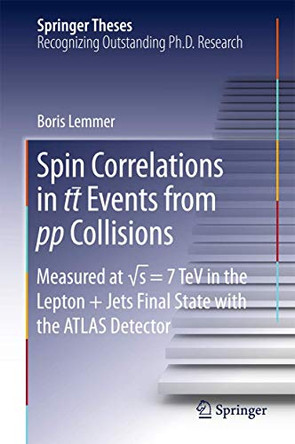 Spin Correlations in tt Events from pp Collisions: Measured at  s = 7 TeV in the Lepton+Jets Final State with the ATLAS Detector by Boris Lemmer 9783319189314