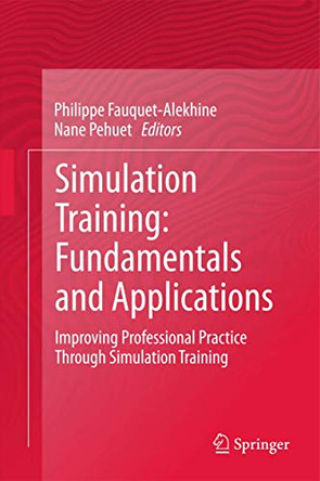 Simulation Training: Fundamentals and Applications: Improving Professional Practice Through Simulation Training by Philippe Fauquet-Alekhine 9783319199139