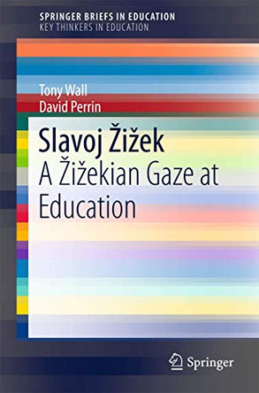 Slavoj Zizek: A Zizekian Gaze at Education by Tony Wall 9783319212418