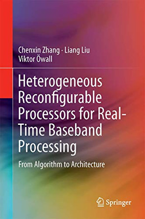 Heterogeneous Reconfigurable Processors for Real-Time Baseband Processing: From Algorithm to Architecture by Chenxin Zhang 9783319240022
