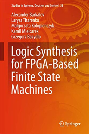 Logic Synthesis for FPGA-Based Finite State Machines by Alexander Barkalov 9783319242002