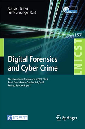 Digital Forensics and Cyber Crime: 7th International Conference, ICDF2C 2015, Seoul, South Korea, October 6-8, 2015. Revised Selected Papers by Joshua I. James 9783319255118
