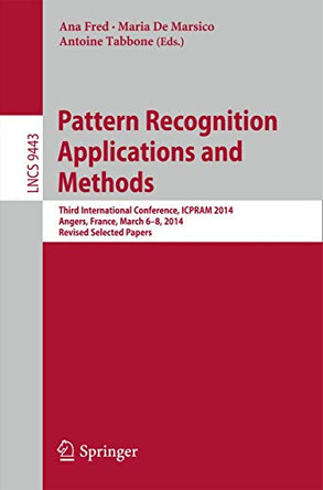 Pattern Recognition Applications and Methods: Third International Conference, ICPRAM 2014, Angers, France, March 6-8, 2014, Revised Selected Papers by Ana Fred 9783319255293