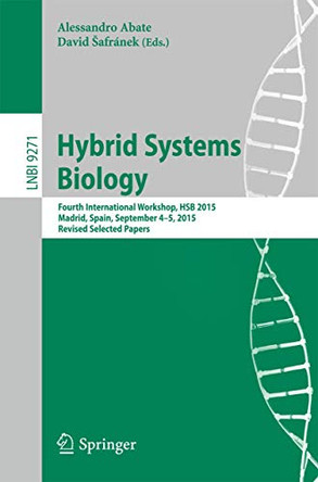 Hybrid Systems Biology: Fourth International Workshop, HSB 2015, Madrid, Spain, September 4-5, 2015. Revised Selected Papers by Alessandro Abate 9783319269153