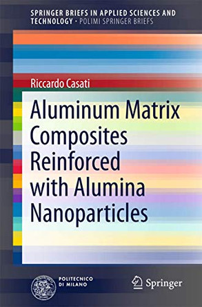 Aluminum Matrix Composites Reinforced with Alumina Nanoparticles by Riccardo Casati 9783319277318