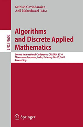 Algorithms and Discrete Applied Mathematics: Second International Conference, CALDAM 2016, Thiruvananthapuram, India, February 18-20, 2016, Proceedings by Sathish Govindarajan 9783319292205