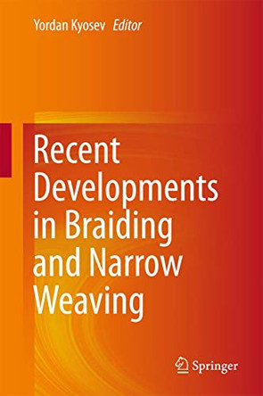 Recent Developments in Braiding and Narrow Weaving by Yordan Kyosev 9783319299310