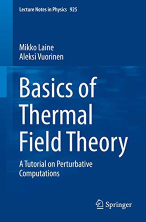 Basics of Thermal Field Theory: A Tutorial on Perturbative Computations by Mikko Laine 9783319319322