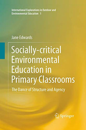 Socially-critical Environmental Education in Primary Classrooms: The Dance of Structure and Agency by Jane Edwards 9783319347202