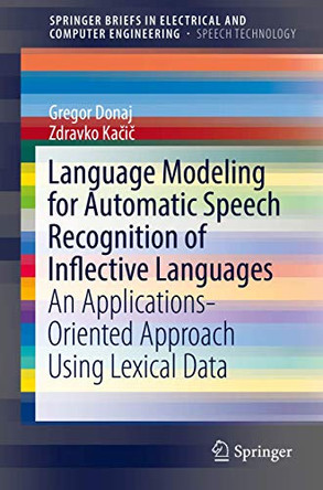 Language Modeling for Automatic Speech Recognition of Inflective Languages: An Applications-Oriented Approach Using Lexical Data by Gregor Donaj 9783319416052