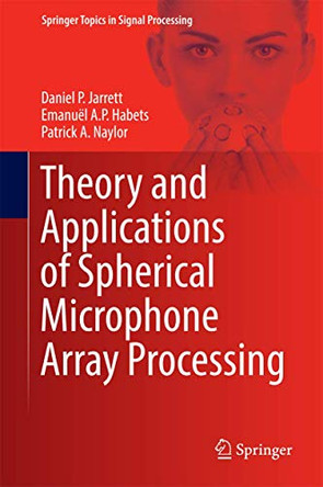 Theory and Applications of Spherical Microphone Array Processing by Daniel P. Jarrett 9783319422091