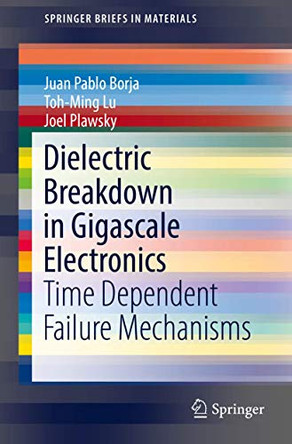 Dielectric Breakdown in Gigascale Electronics: Time Dependent Failure Mechanisms by Toh-Ming Lu 9783319432182