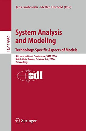 System Analysis and Modeling. Technology-Specific Aspects of Models: 9th International Conference, SAM 2016, Saint-Melo, France, October 3-4, 2016. Proceedings by Jens Grabowski 9783319466125