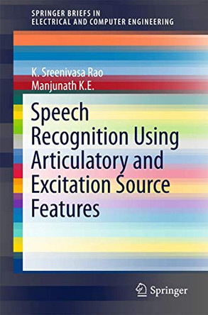 Speech Recognition Using Articulatory and Excitation Source Features by K. Sreenivasa Rao 9783319492193
