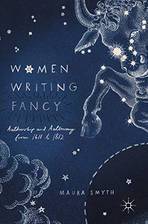 Women Writing Fancy: Authorship and Autonomy from 1611 to 1812 by Maura Smyth 9783319494265