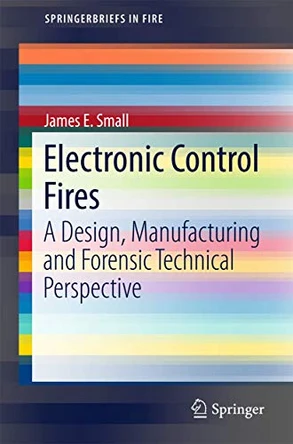 Electronic Control Fires: A Design, Manufacturing and Forensic Technical Perspective by James E. Small 9783319528441