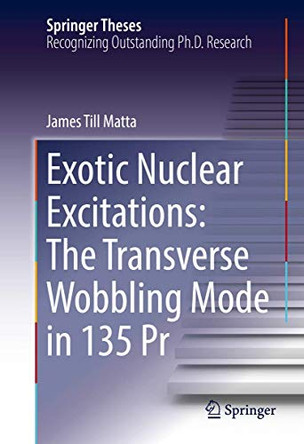 Exotic Nuclear Excitations: The Transverse Wobbling Mode in 135 Pr by James Till Matta 9783319532394