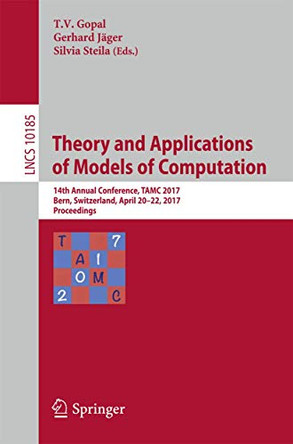 Theory and Applications of Models of Computation: 14th Annual Conference, TAMC 2017, Bern, Switzerland, April 20-22, 2017, Proceedings by T. V. Gopal 9783319559100