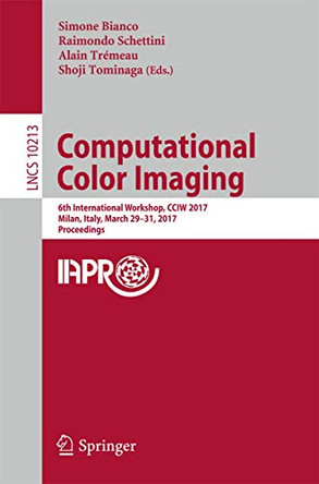Computational Color Imaging: 6th International Workshop, CCIW 2017, Milan, Italy, March 29-31, 2017, Proceedings by Simone Bianco 9783319560090